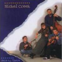 Nickel Creek : Here to There